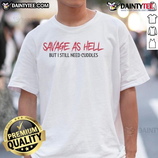 Funny Savage As Hell But I Still Need Cuddles T-Shirt design featuring bold text and playful graphics on a casual tee.