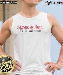 Funny savage as hell but I still need cuddles tank top design featuring playful text on a casual tank top.