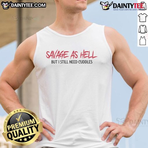 Funny savage as hell but I still need cuddles tank top design featuring playful text on a casual tank top.