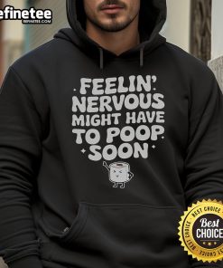 Funny saying hoodie with a quote about feeling nervous and needing to poop, perfect for humor lovers.