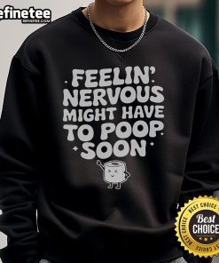 Funny saying quote sweatshirt about feeling nervous and needing to poop soon, perfect for humor lovers.