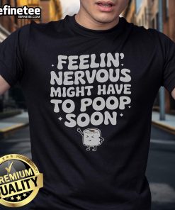 Funny Saying Quote T-Shirt featuring 'Feeling Nervous? Might Have to Poop Soon' humor for lighthearted moments.