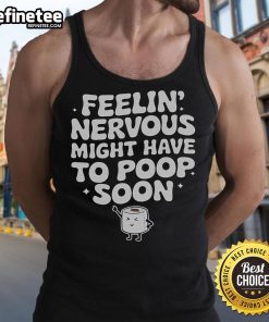 Funny saying quote on a tank top: Feeling Nervous? Might Have To Poop Soon! Perfect for humor lovers and casual wear.