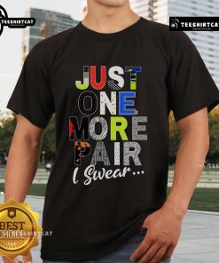 Alt Text: Funny sneaker head t-shirt featuring the phrase Just One More Pair I Swear in bold, playful lettering.