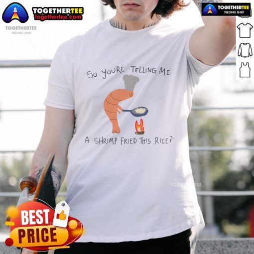 Funny 'So You're Telling Me A Shrimp Fried This Rice' T-Shirt design featuring a playful shrimp graphic and vibrant colors.