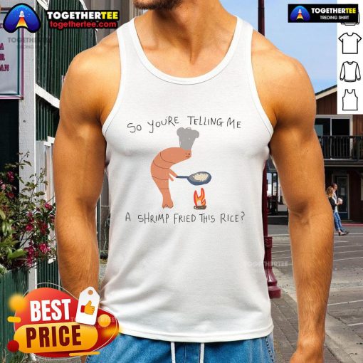 Alt Text: Funny 'So You're Telling Me A Shrimp Fried This Rice' tank top featuring a humorous shrimp graphic, perfect for food lovers.