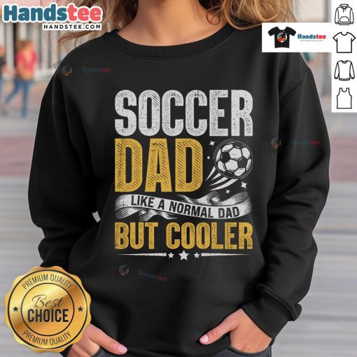 Alt Text: Funny Soccer Dad sweatshirt featuring a humorous design, showcasing the phrase Like a Normal Dad, But Cooler.