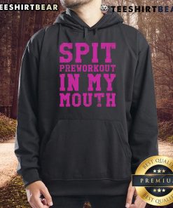 Funny gym hoodie with 'Spit Preworkout in My Mouth' print, perfect for workout humor and exercise motivation.