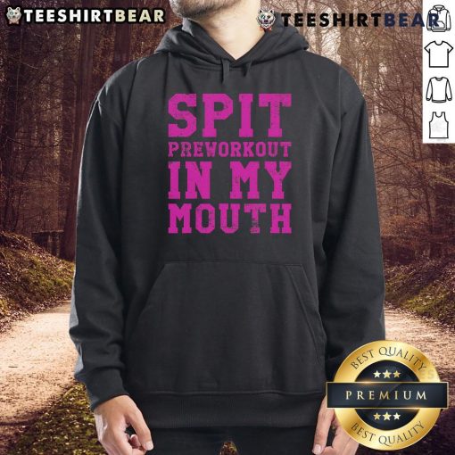 Funny gym hoodie with 'Spit Preworkout in My Mouth' print, perfect for workout humor and exercise motivation.