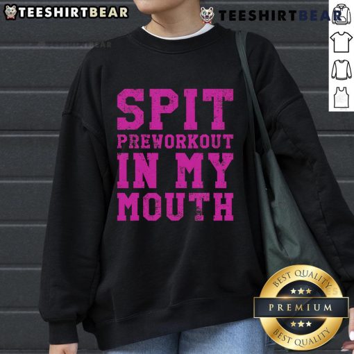 Funny sweatshirt with 'Spit Preworkout in My Mouth' design, perfect for gym exercise and workout enthusiasts.