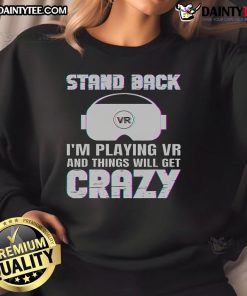 Funny sweatshirt with 'Stand Back I'm Playing VR' text, perfect for gamers who enjoy immersive virtual reality experiences.