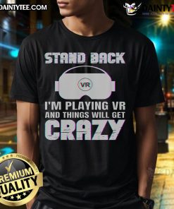 Alt Text: Funny Stand Back I'm Playing VR and Things Will Get Crazy T-shirt design featuring gaming visuals and humor.