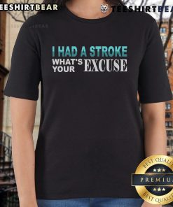 Alt Text: Funny Stroke Survivor shirt with I Had a Stroke, What's Your Excuse? slogan on a women's tee.