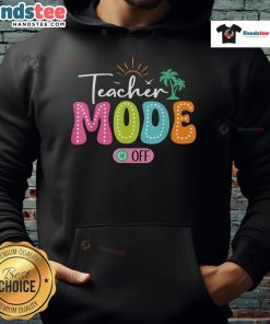 Funny Teacher Mode Off hoodie for the last day of school, celebrating summer break with humor and style.
