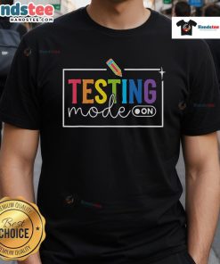 Funny Testing Mode On T-Shirt for Teachers, perfect for motivating students on testing day with a humorous twist.