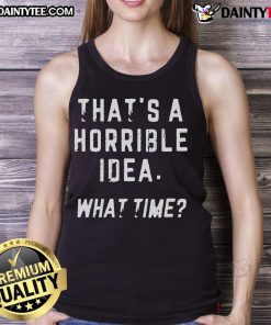 Funny 'That's a Horrible Idea' tank top design featuring humorous text on a casual style for a light-hearted look.