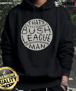 Funny 'That's Bush League' hoodie featuring a humorous design perfect for casual wear and making a statement.