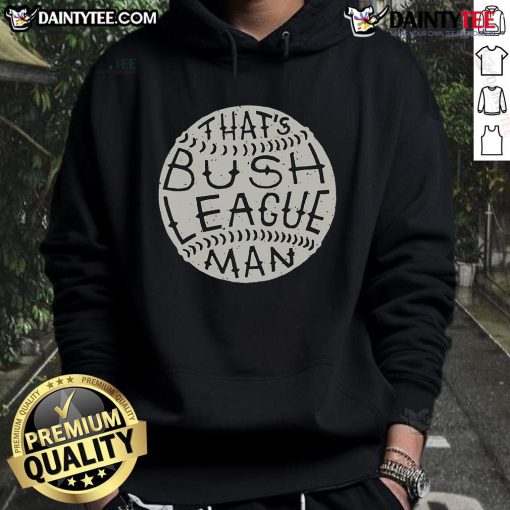 Funny 'That's Bush League' hoodie featuring a humorous design perfect for casual wear and making a statement.