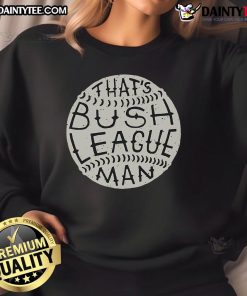 Funny 'That's Bush League' Man Sweatshirt in vibrant colors, perfect for casual wear and showcasing humor.