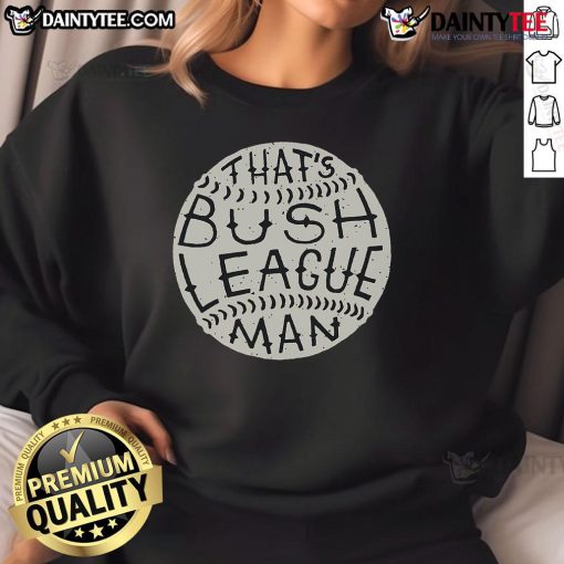 Funny 'That's Bush League' Man Sweatshirt in vibrant colors, perfect for casual wear and showcasing humor.