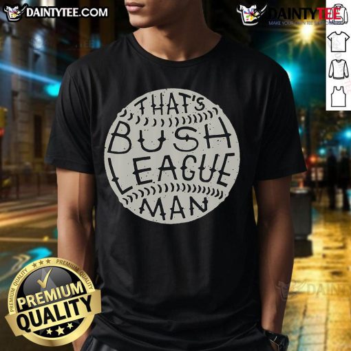 Funny That's Bush League Man T-Shirt featuring humorous graphic design for casual wear enthusiasts.