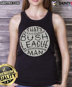 Funny 'That's Bush League Man' tank top featuring a humorous design, perfect for casual wear and making a statement.