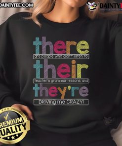 Alt Text: Funny sweatshirt reading 'There Are People Who Didn't Listen To Grammar Lessons And Driving Me Crazy'.