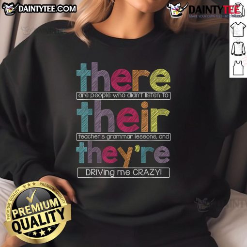 Alt Text: Funny sweatshirt reading 'There Are People Who Didn't Listen To Grammar Lessons And Driving Me Crazy'.