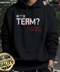 Funny 'There's No I in Team, It's Hidden in the A Hole' hoodie design featuring playful text and a stylish graphic.