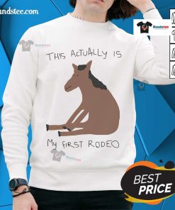 Funny 'This Actually Is My First Rodeo' horse sweatshirt, perfect for rodeo lovers and casual wear enthusiasts.