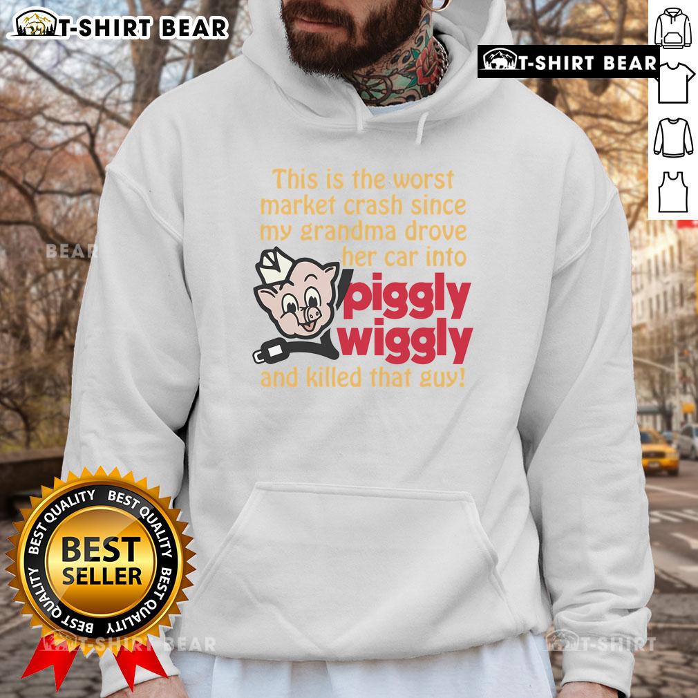 Funny This Is The Worst Market Crash Since My Grandma Drove Her Car Into Piggly Wiggly And Killed That Guy Hoodie Alt Text: Humorous hoodie featuring the phrase This is the worst market crash since my grandma drove into Piggly Wiggly.