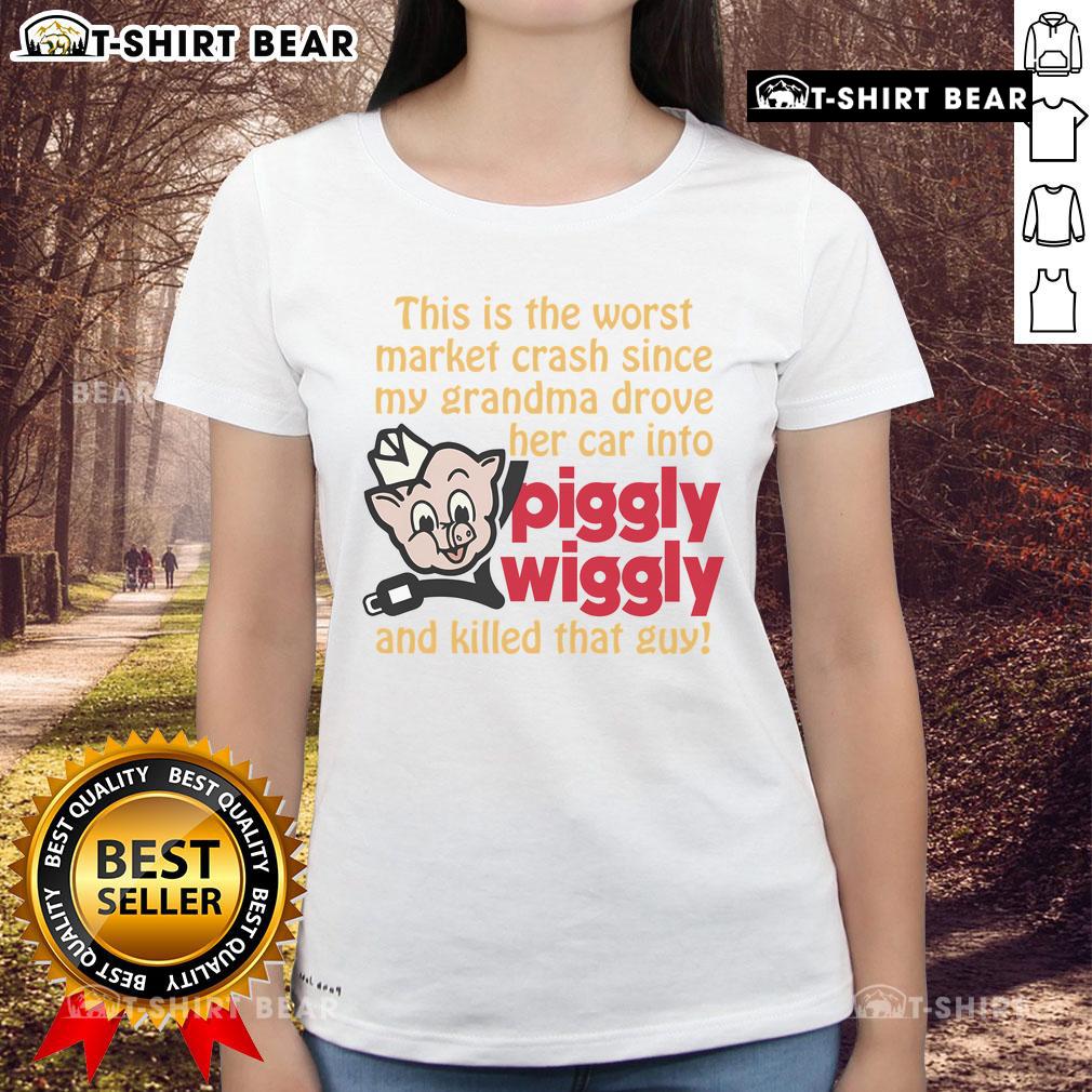 Funny This Is The Worst Market Crash Since My Grandma Drove Her Car Into Piggly Wiggly And Killed That Guy Ladies-Tee Funny ladies tee featuring the phrase about the worst market crash since grandma's Piggly Wiggly incident.