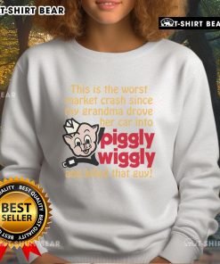 Funny sweatshirt featuring the phrase This is the worst market crash since my grandma drove into Piggly Wiggly.