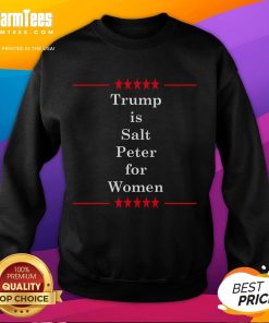 Funny Trump is Salt Peter for Women sweatshirt featuring humorous anti-Trump design, perfect for political satire lovers.