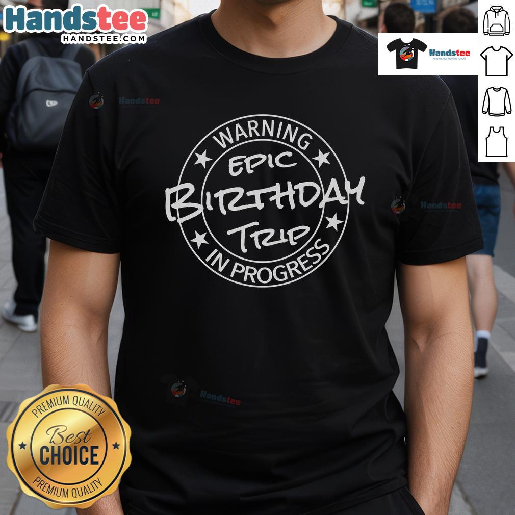 Funny Warning Epic Birthday Trip 2024 In Progress Matching T Shirt Funny warning t-shirt design for an epic birthday trip 2024, featuring playful graphics and matching styles for the celebration.