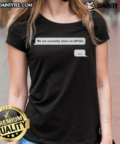 Funny 'We Are Currently Clean on OPSEC' Chat Ladies Tee showcasing humor and style for women in cybersecurity.