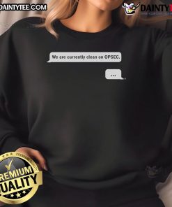Funny 'We Are Currently Clean on OPSEC' Chat Sweatshirt showcasing a humorous design for security enthusiasts.