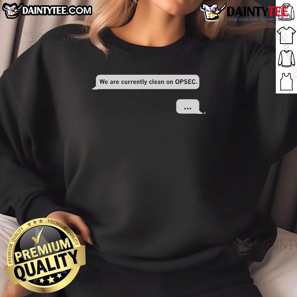 Funny We Are Currently Clean On Opsec Chat Sweatshirt Funny 'We Are Currently Clean on OPSEC' Chat Sweatshirt showcasing a humorous design for security enthusiasts.