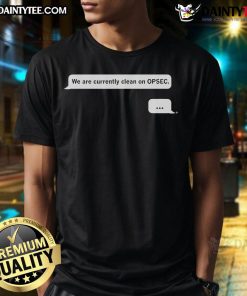 Alt Text: Funny 'We Are Currently Clean On Opsec' Chat T-Shirt design featuring humorous text for cybersecurity enthusiasts.