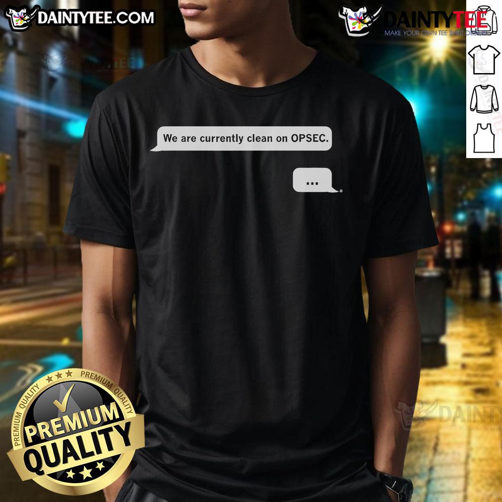Funny We Are Currently Clean On Opsec Chat T Shirt Alt Text: Funny 'We Are Currently Clean On Opsec' Chat T-Shirt design featuring humorous text for cybersecurity enthusiasts.