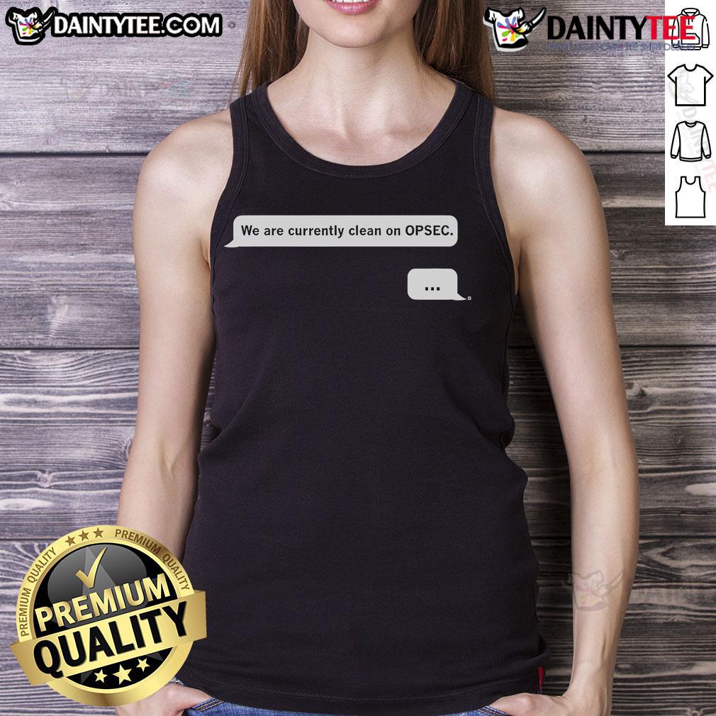 Funny We Are Currently Clean On Opsec Chat Tank Top Funny We Are Currently Clean On OPSEC Chat Tank Top featuring a humorous design for security enthusiasts.