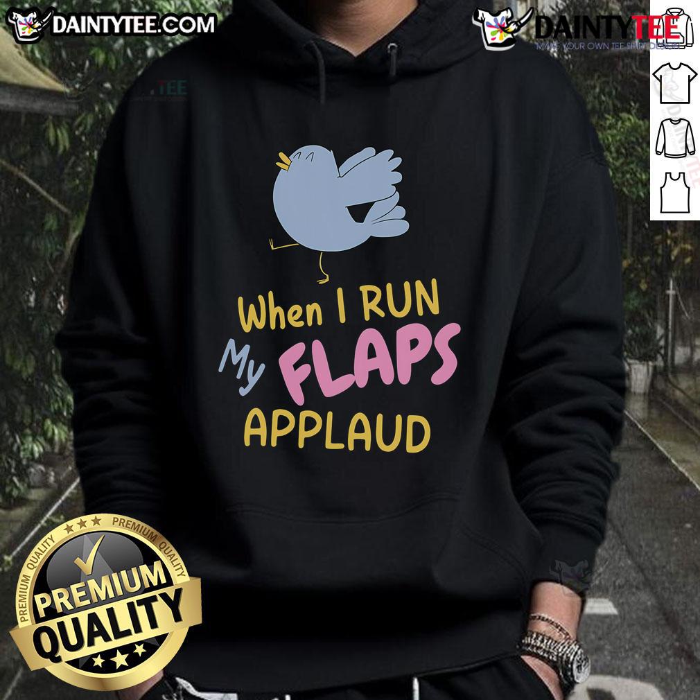 Funny When I Run My Flaps Applaud Bird Meme Hoodie Funny When I Run My Flaps Applaud Bird Meme Hoodie featuring a vibrant bird illustration with flapping wings and playful text.
