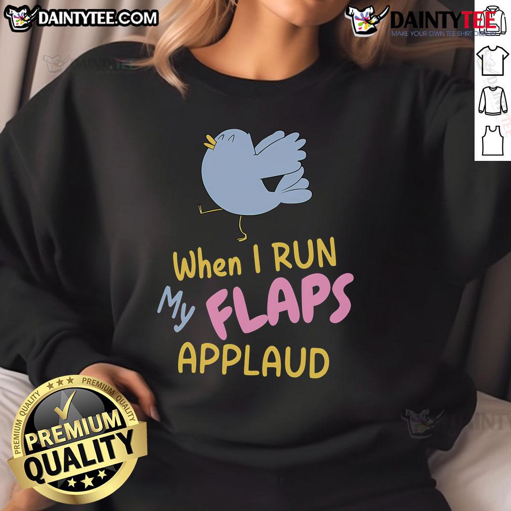Funny When I Run My Flaps Applaud Bird Meme Sweatshirt Funny bird meme sweatshirt featuring a bird with flaps applauding while running, perfect for humor lovers.
