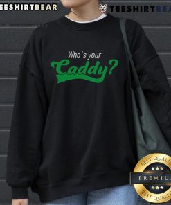 Funny Who's Your Caddy sweatshirt for golf players, perfect costume for a golf tournament or casual wear on the course.