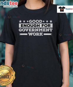 Funny worker tee featuring 'Good Enough for Government Work' humor, perfect for ladies with a sense of humor.