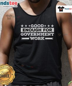 Alt Text: Funny worker tank top with 'Good Enough for Government Work' humor design, perfect for casual and humorous outfits.