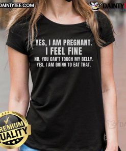 Funny pregnancy tee with text: 'Yes, I am pregnant. I feel fine. You can't touch my belly.' Perfect for expecting moms!