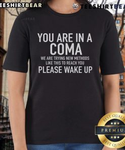 Funny 'You Are In A Coma Please Wake Up' ladies tee, perfect for humor lovers and unique gift ideas.