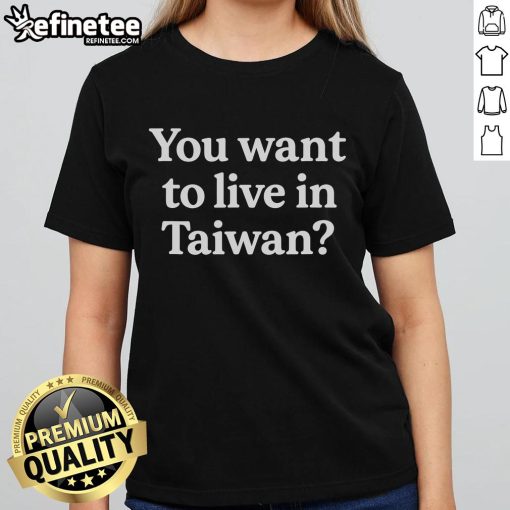 Funny 'You Want to Live in Taiwan' ladies tee featuring playful graphics perfect for Taiwan enthusiasts and humor lovers.