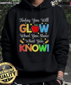 Funny 'You Will Glow When You Show What You Know' Test Day Hoodie, perfect for students celebrating exam success.
